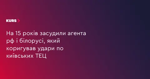 У Києві засудили агента, який коригував удари по столичній ТЕЦ