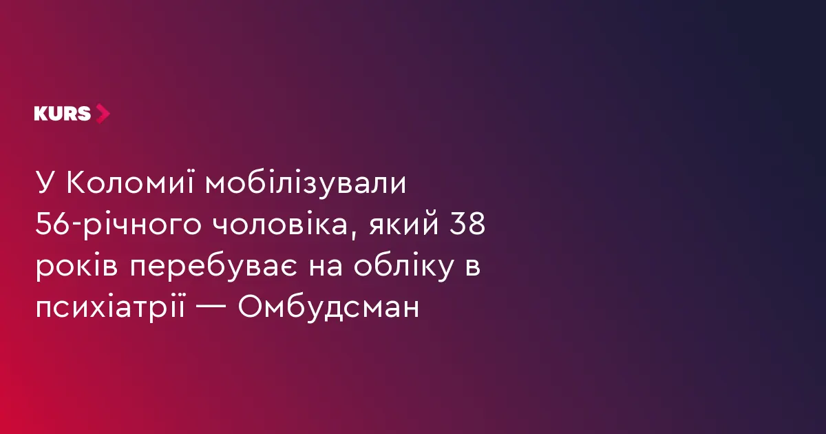 У Коломиї мобілізували чоловіка з інвалідністю, який 38 років на обліку в психіатрії