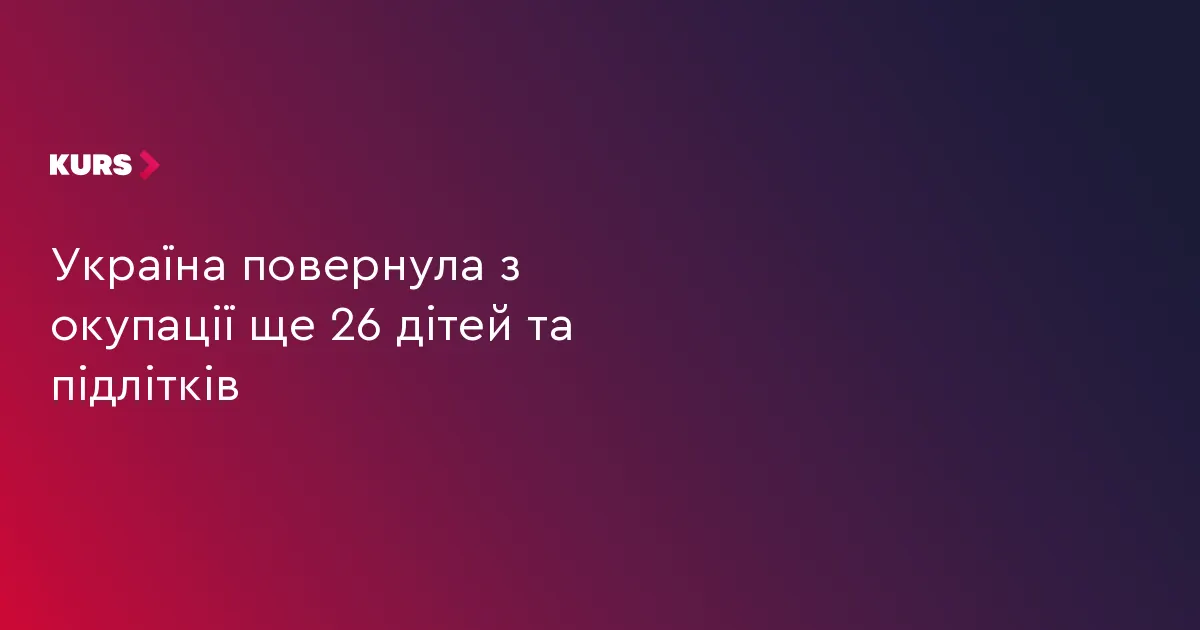 26 дітей та підлітків повернулися з окупації додому