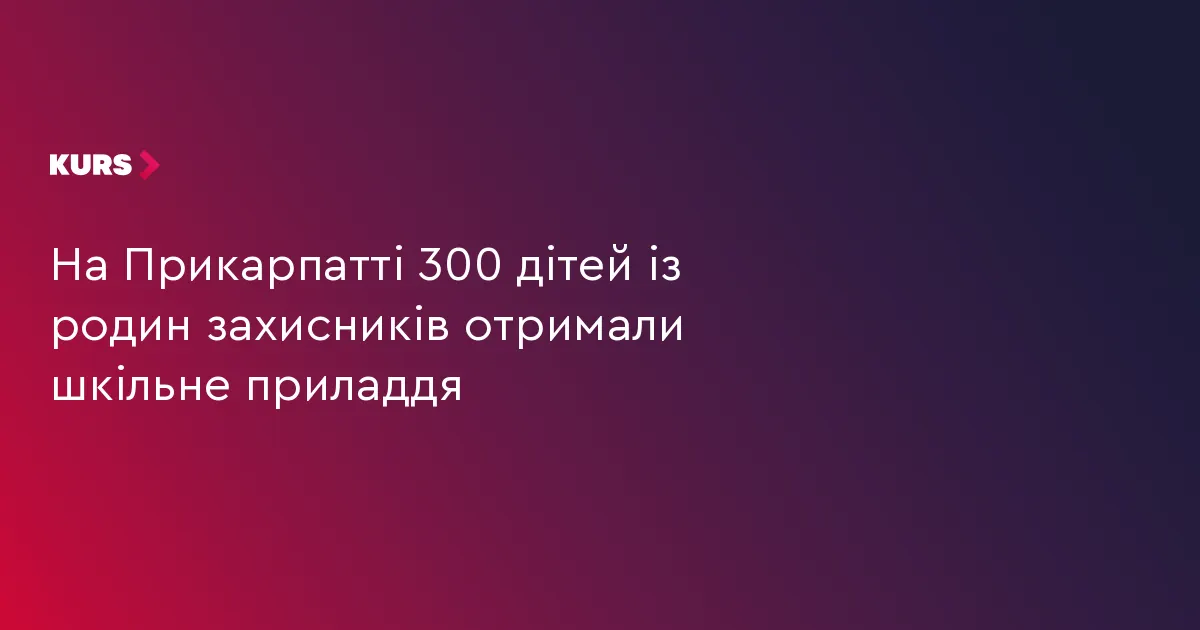 На Прикарпатті 300 першокласників із родин захисників отримали шкільні набори