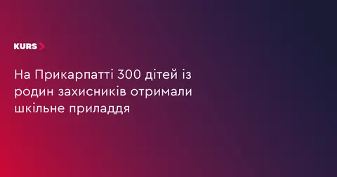На Прикарпатті 300 першокласників із родин захисників отримали шкільні набори