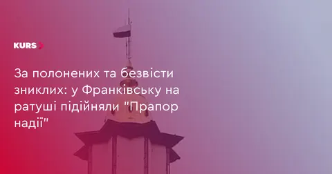 У Франківську на ратуші замайорів «Прапор надії» на честь полонених
