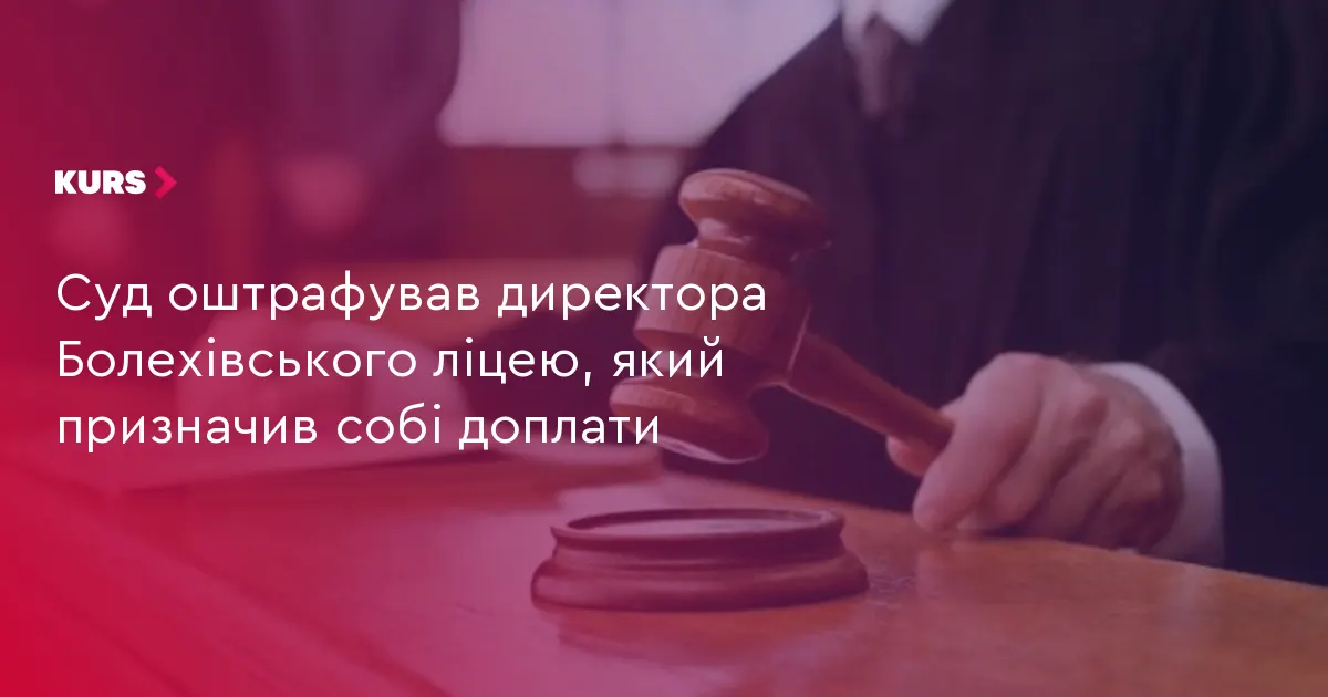 Директора Болехівського ліцею оштрафували за самопризначення доплати