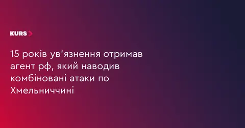 Агент РФ, який коригував удари по Хмельниччині, отримав 15 років ув'язнення