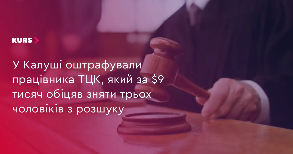 У Калуші оператор ТЦК отримав штраф за обіцянку зняти чоловіків з розшуку