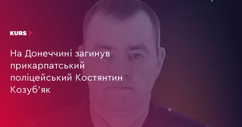 На Донеччині загинув поліцейський з Прикарпаття Костянтин Козуб'як