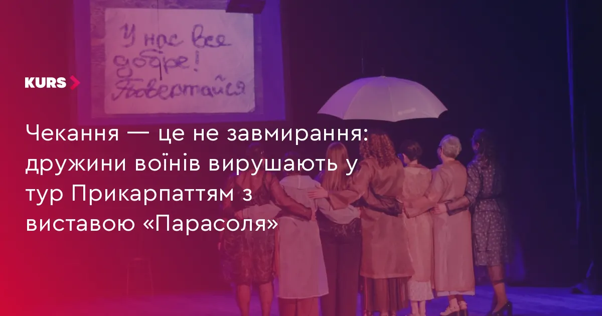 «Парасоля»: дружини захисників вирушають у тур Прикарпаттям з виставою про чекання
