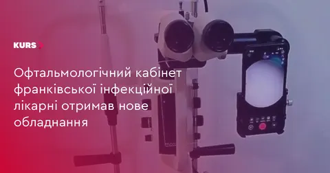 Інфекційна лікарня Франківщини отримала нове офтальмологічне обладнання