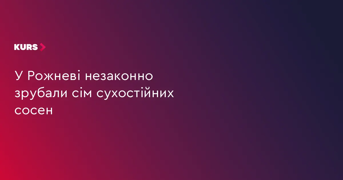 У Рожневі незаконно зрізали сім сухостійних сосен: збитки — майже 3 тисячі гривень
