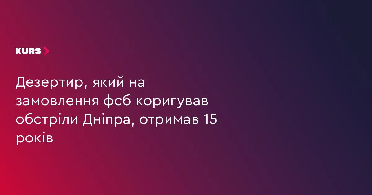 Агента ФСБ, який коригував обстріли Дніпра, засуджено до 15 років