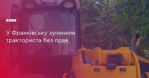 У Франківську зупинили тракториста, який ніколи не мав прав