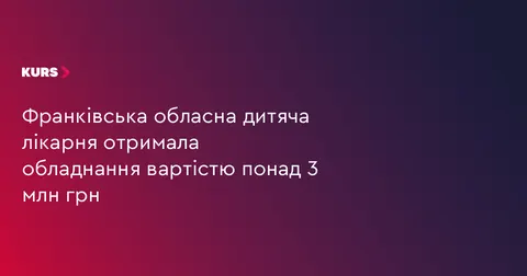 Дитяча лікарня Франківщини отримала анестезіологічне обладнання на 3,3 млн грн