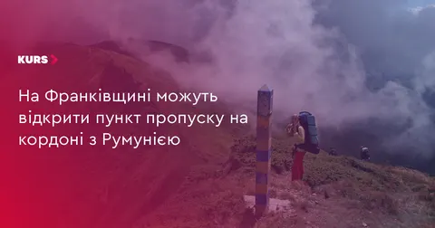 На Прикарпатті може з'явитися новий пункт пропуску на кордоні з Румунією