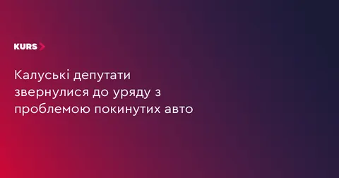 Калуські депутати просять уряд врегулювати питання покинутих автівок