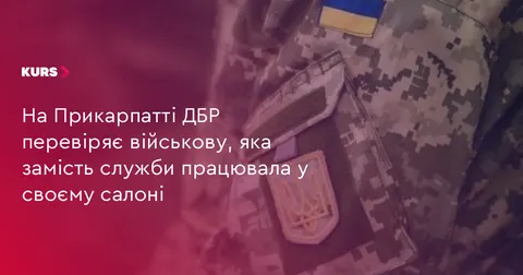 На Прикарпатті ДБР перевіряє військову, яка працювала у власному салоні