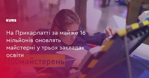 На Прикарпатті за 16 мільйонів оновлять майстерні у трьох закладах освіти