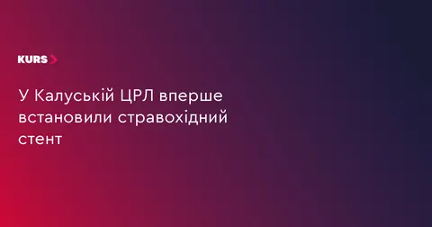 У Калуській ЦРЛ вперше провели стентування стравоходу