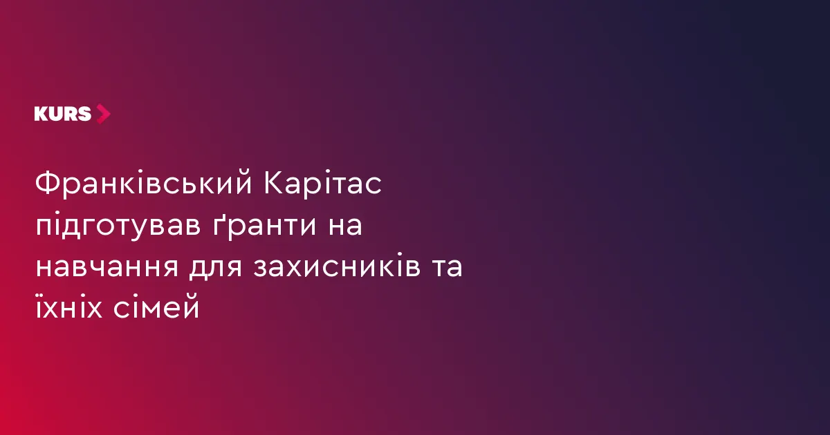Ґранти на навчання для ветеранів та їхніх родин від Франківського Карітасу