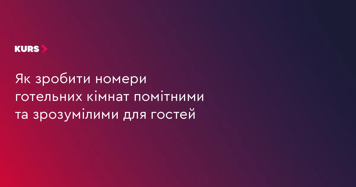Як готелі роблять номери кімнат помітними та зручними для гостей