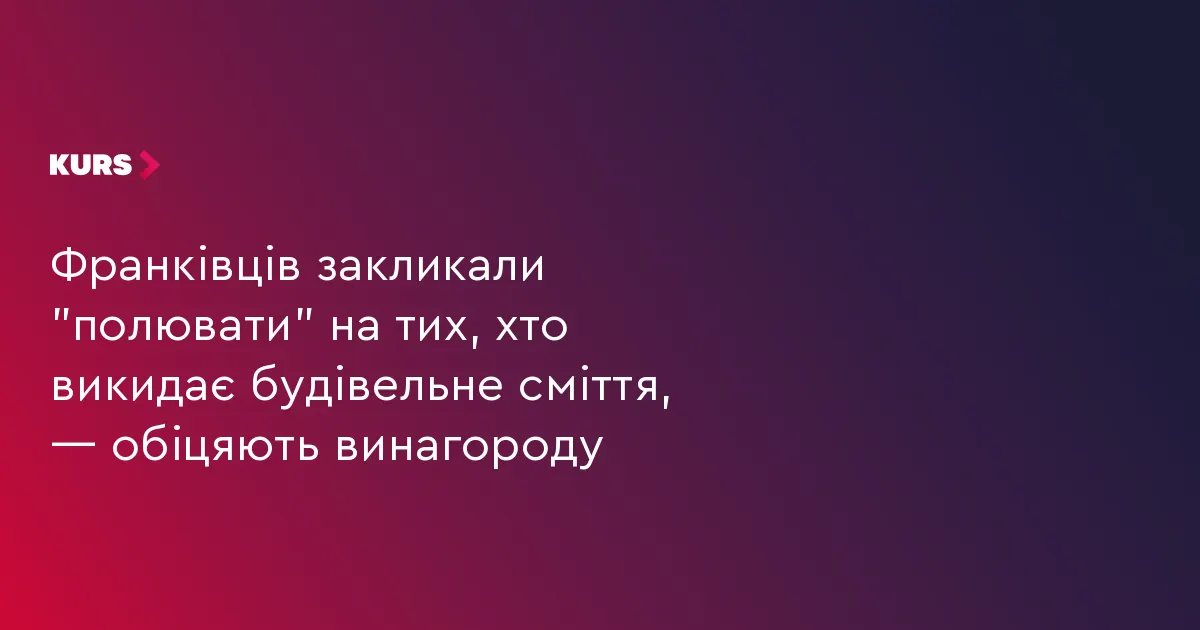 У Франківську за винагороду пропонують фіксувати порушників, які лишають будівельне сміття