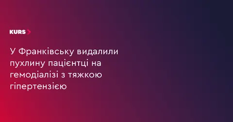 У Франківську провели унікальну операцію пацієнтці на гемодіалізі